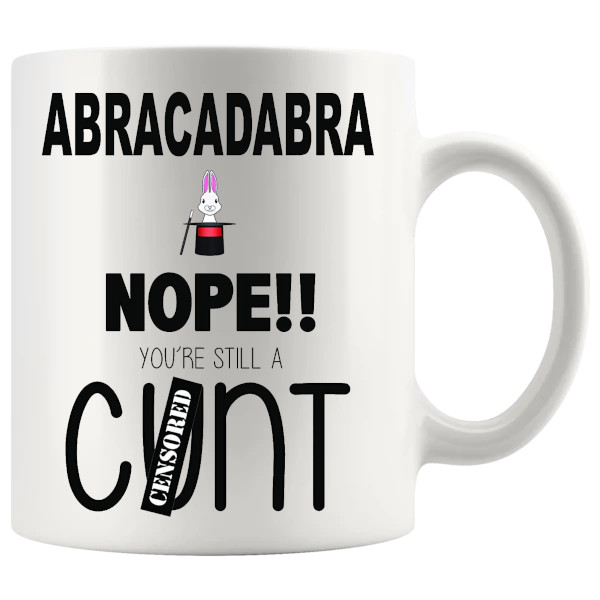 Abracadabra Nope You're Still A C#nt mug, sweary magic joke mug gift