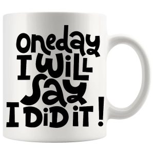 One Day I Will Say I Did It Mug ceramic mug gift