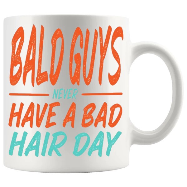 Bald Guys Never Have A Bad Hair Day funny bald mug design