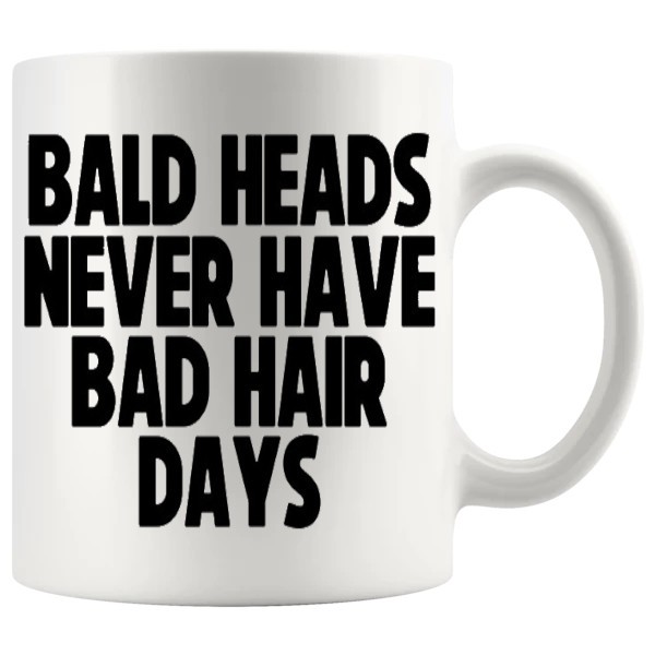 Bald Heads Never Have A Bad Hair Day funny mug design