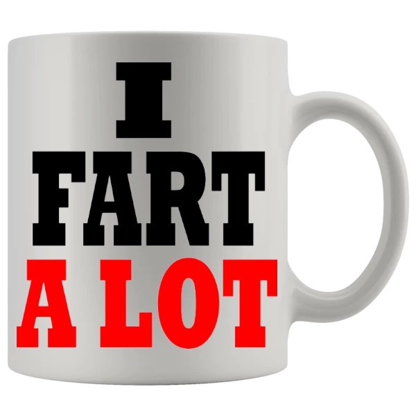 I Fart A Lot Mug - Farting funny mug gift