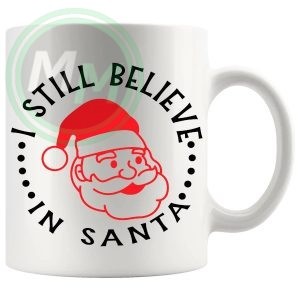 I Still Believe In Santa Mug