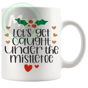 Lets Get Caught Under The Mistletoe Mug