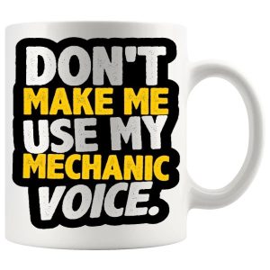 Don't Make Me Use My Mechanic Voice Mug ceramic mug gift