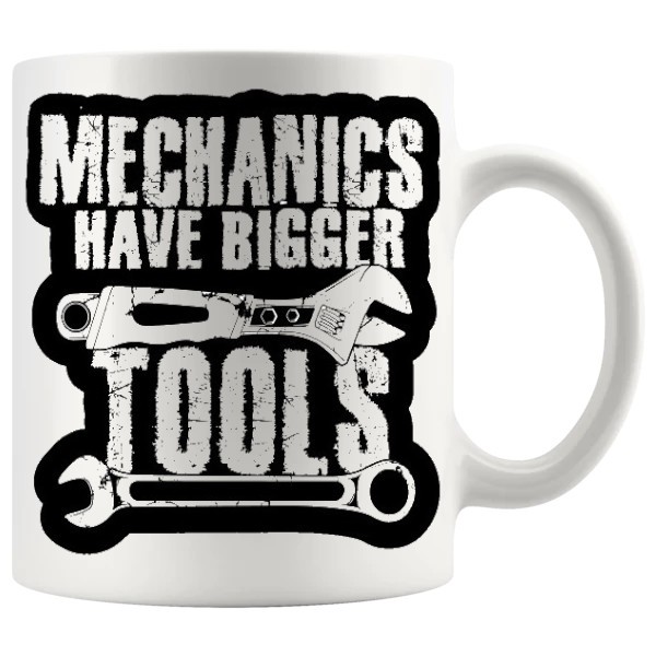 Mechanics Have Bigger Tools Mug ceramic mug gift