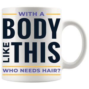 With A Body Like This funny bald mug design