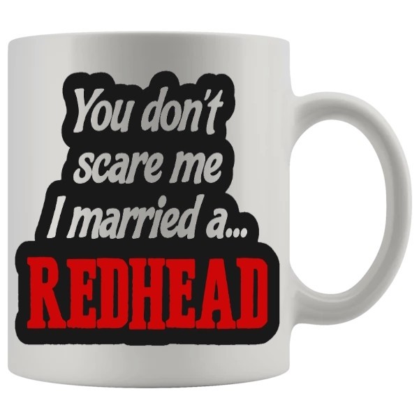 You Dont Scare Me I Married A Redhead Mug - Ginger funny mug gift