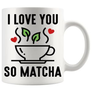 I Love You So Matcha Mug no.4 - Tea Lovers funny mug gift