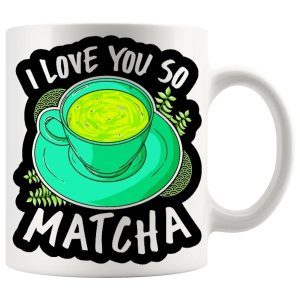 I Love You So Matcha Mug no.5 - Tea Lovers funny mug gift
