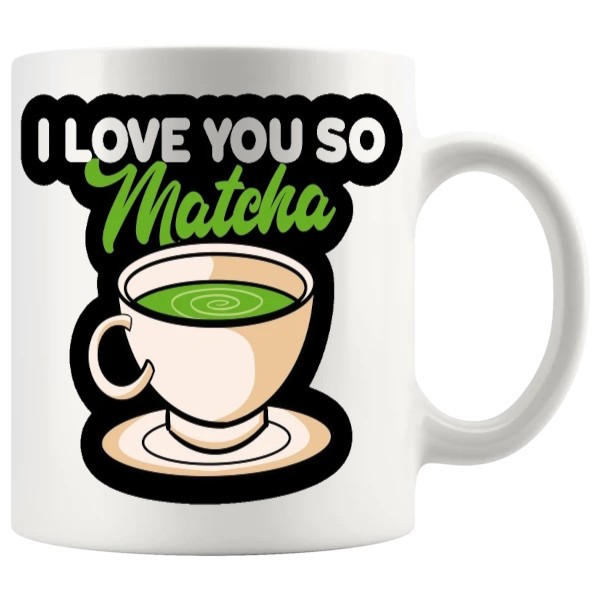 I Love You So Matcha Mug no.6 - Tea Lovers funny mug gift