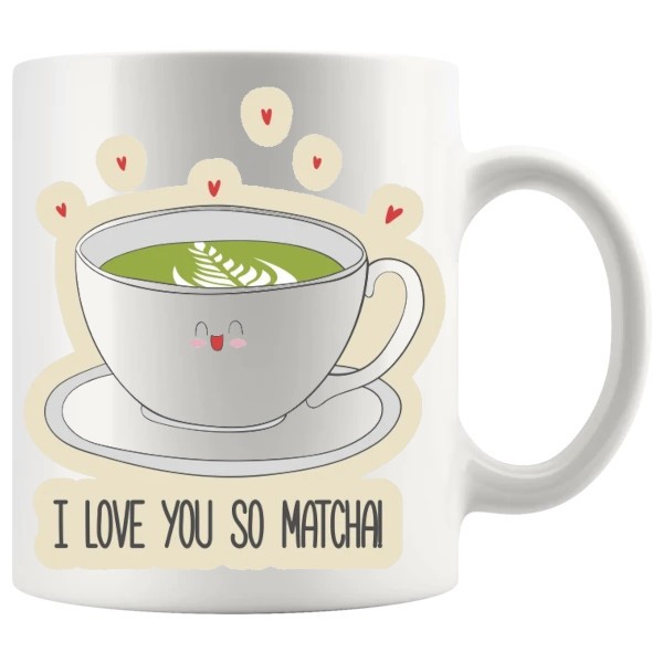 I Love You So Matcha Mug - Tea Lovers funny mug gift