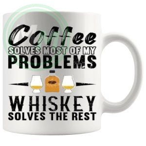 Coffee Solves Most Of My Problems Whiskey Solves The Rest Mug