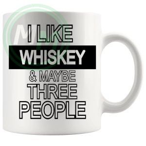 I Like Whiskey And Maybe Three People Mug