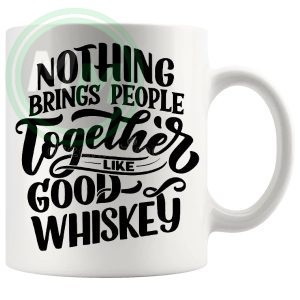 Nothing Brings People Together Like Good Whiskey Mug