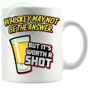 Whiskey May Not Be The Answer But Its Worth A Shot Mug