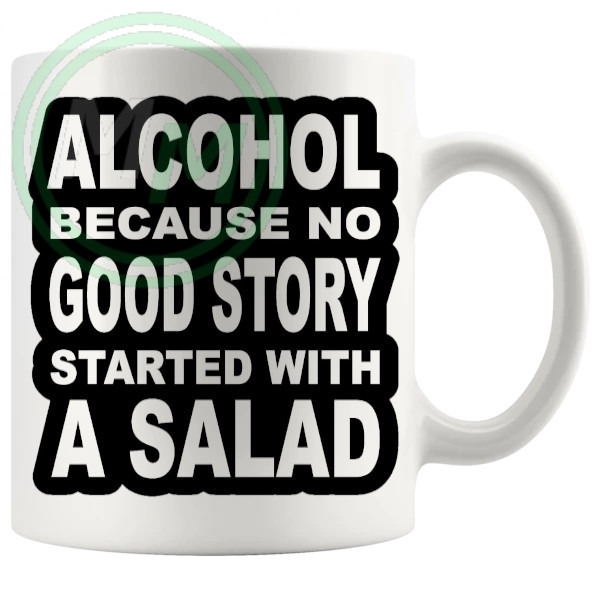 Alcohol Because No Good Story Started With A Salad Mug