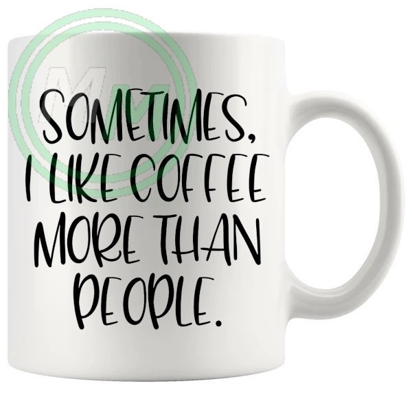 sometimes i like coffee more than people novelty mug