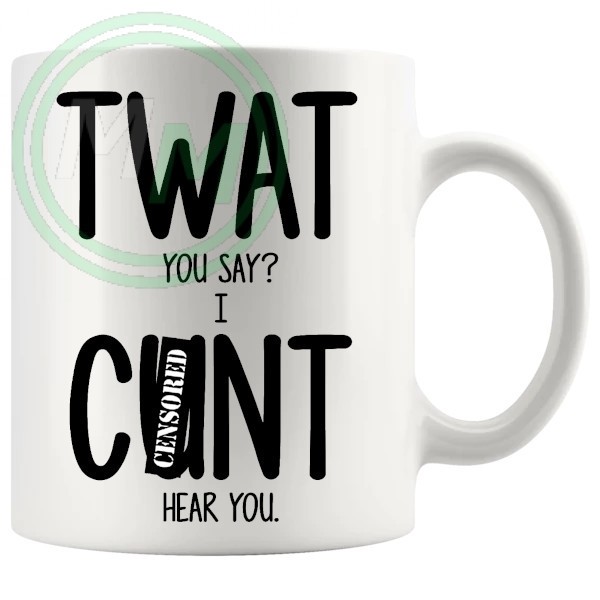 twat you say i cunt hear you