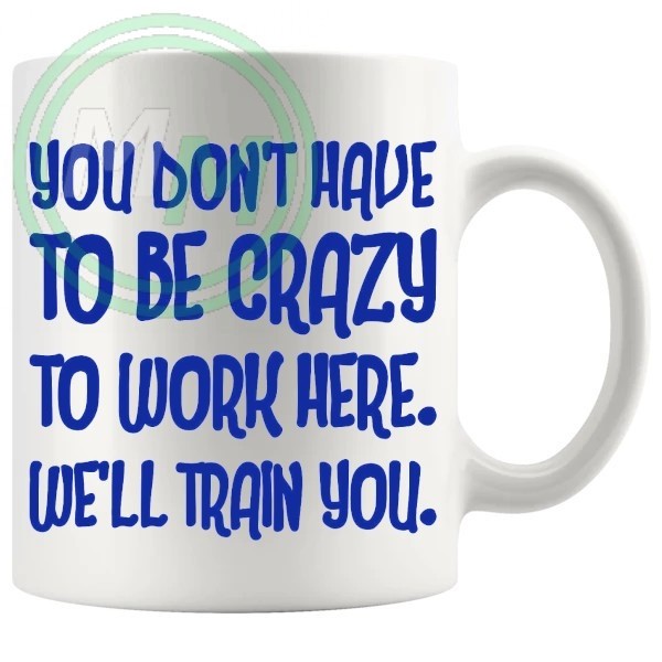 you dont have to be crazy to work here novelty mug in blue