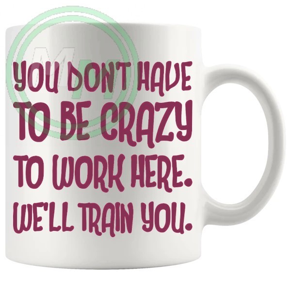 You Dont Have To Be Crazy To Work Here Novelty Mug In Pink