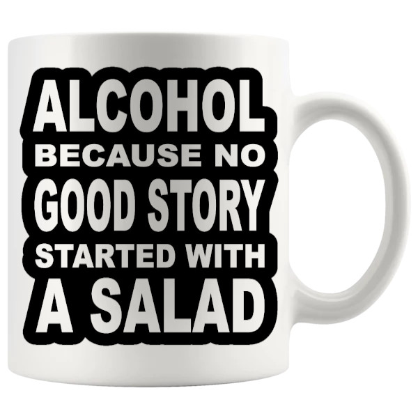 Alcohol Because No Good Story Started With A Salad Mug ceramic mug funny drinking gift