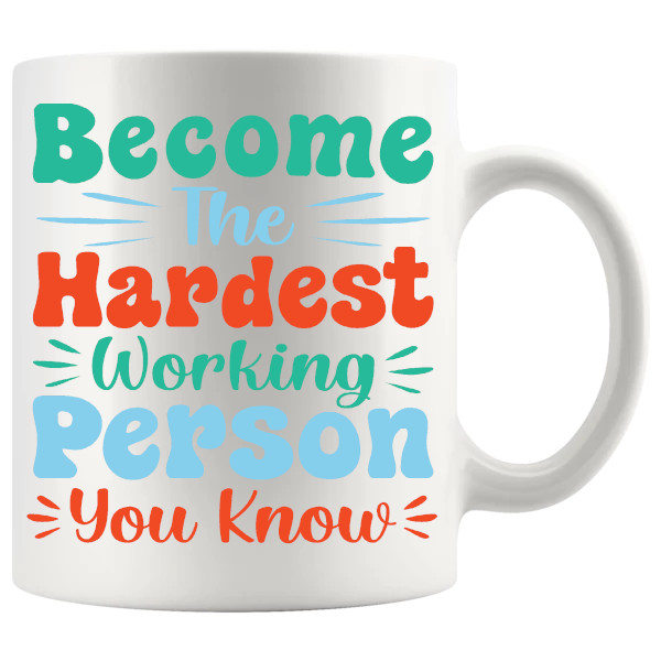 Become The Hardest Working Person You Know Mug ceramic mug gift