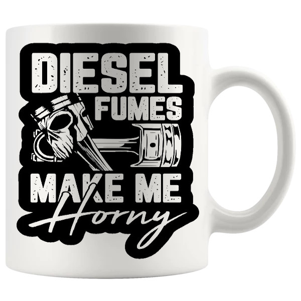 Diesel Fumes Make Me Horny Mug ceramic mug gift