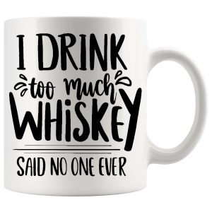 I Drink Too Much Whisky Said No One Ever Mug ceramic mug funny whisky gift