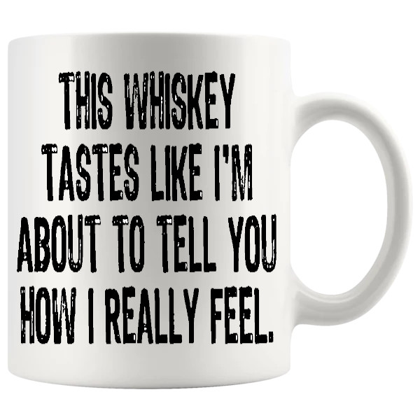 This Whiskey Tastes Like I'm About To Tell You How I Really Feel Mug ceramic mug funny whiskey gift