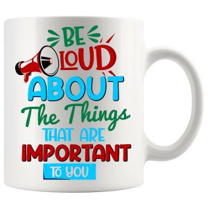 Be Loud About The Things That Are Important To You Mug ceramic mug gift