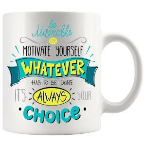 Be Miserable Or Motivate Yourself Mug ceramic mug gift