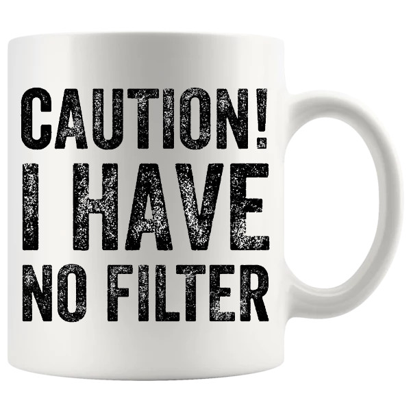 Caution I Have No Filter mug, sarcastic no-filter mug gift