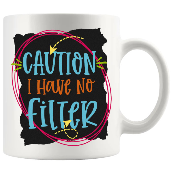Caution I Have No Filter Style 2 mug, sarcastic no-filter mug gift