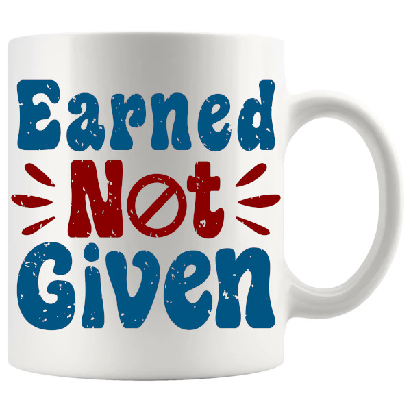 Earned Not Given Mug ceramic mug gift