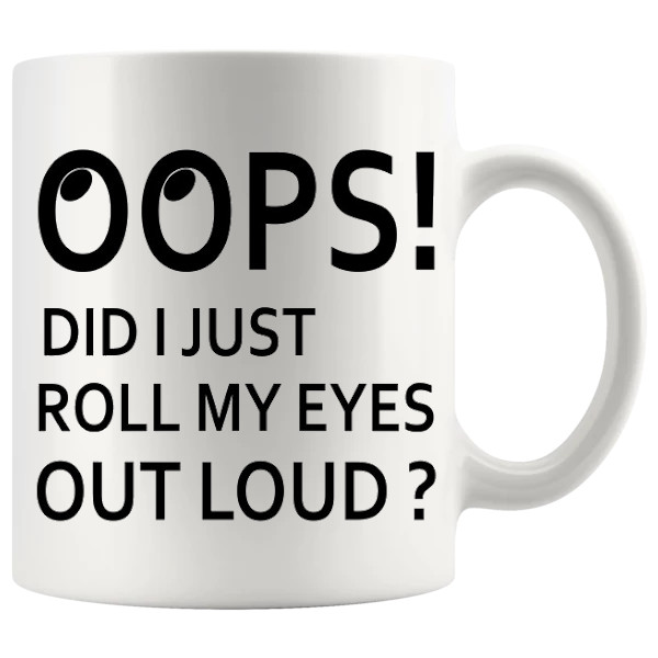 Oops Did I Just Roll My Eyes Out Loud mug, sarcastic eye-roll mug gift