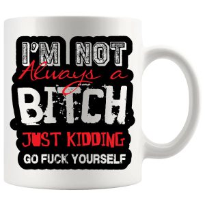 I’m Not Always A Bitch mug rude gift