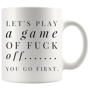 Let's Play A Game Of Fuck Off mug, blunt sweary mug gift