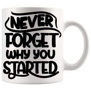 Never Forget Why You Started Mug ceramic mug gift