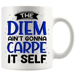 The Diem Ain't Gonna Carpe Itself Mug ceramic mug gift