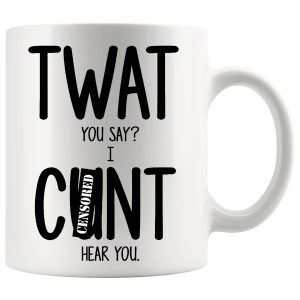Twat You Say I C#nt Hear You mug, sweary wordplay mug gift