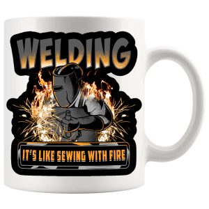 Welding It's Like Sewing With Fire Mug ceramic mug gift