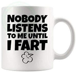 Nobody Listens To Me Until I Fart mug 11oz ceramic mug