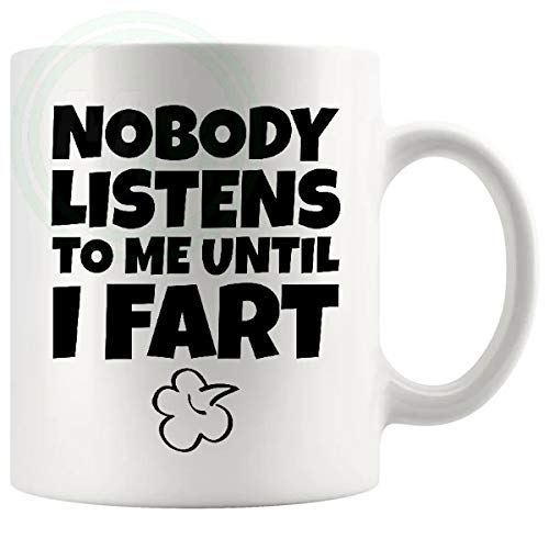 Nobody Listens To Me Until I Fart mug 11oz ceramic mug